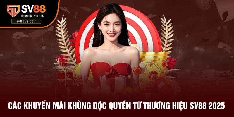 Các khuyến mãi khủng độc quyền từ thương hiệu SV88 2025